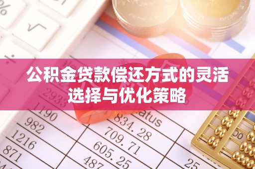 船营公积金贷款偿还方式的灵活选择与优化策略