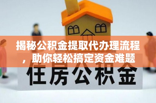 船营揭秘公积金提取代办理流程，助你轻松搞定资金难题
