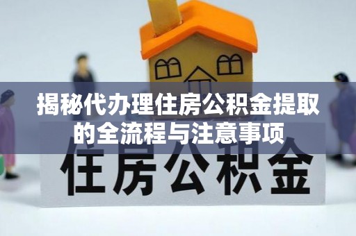 船营揭秘代办理住房公积金提取的全流程与注意事项