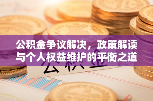 船营公积金争议解决，政策解读与个人权益维护的平衡之道