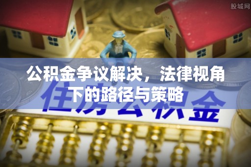 船营公积金争议解决，法律视角下的路径与策略