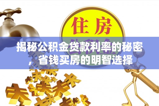 船营揭秘公积金贷款利率的秘密，省钱买房的明智选择