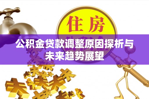 船营公积金贷款调整原因探析与未来趋势展望