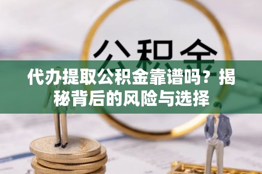 船营代办提取公积金靠谱吗？揭秘背后的风险与选择