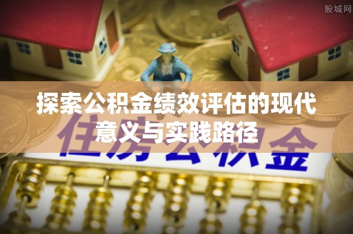 船营探索公积金绩效评估的现代意义与实践路径