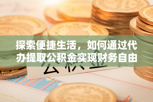 船营探索便捷生活，如何通过代办提取公积金实现财务自由