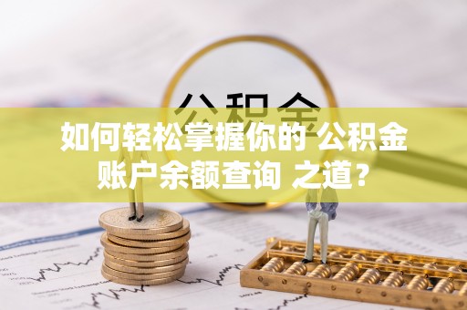 船营如何轻松掌握你的 公积金账户余额查询 之道？