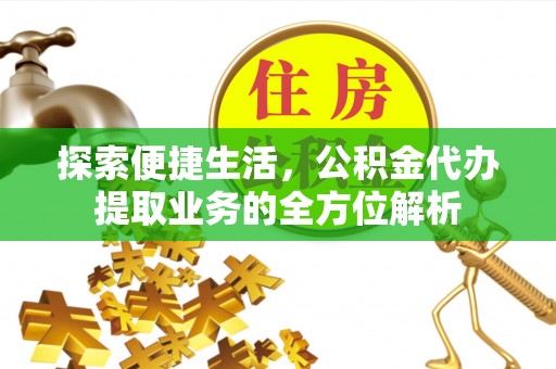 船营探索便捷生活，公积金代办提取业务的全方位解析