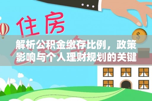 船营解析公积金缴存比例，政策影响与个人理财规划的关键