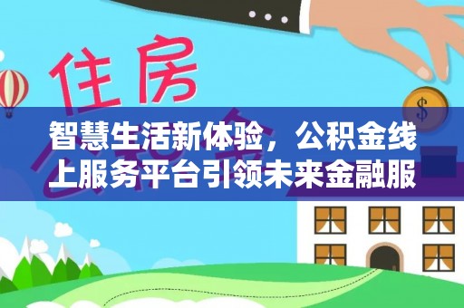 船营智慧生活新体验，公积金线上服务平台引领未来金融服务
