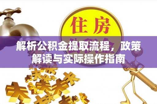 船营解析公积金提取流程，政策解读与实际操作指南