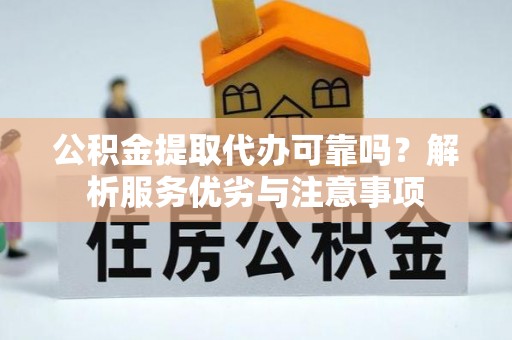 船营公积金提取代办可靠吗？解析服务优劣与注意事项