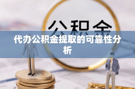 船营代办公积金提取的可靠性分析