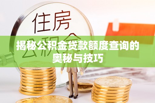 船营揭秘公积金贷款额度查询的奥秘与技巧