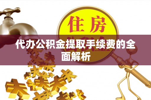 船营代办公积金提取手续费的全面解析