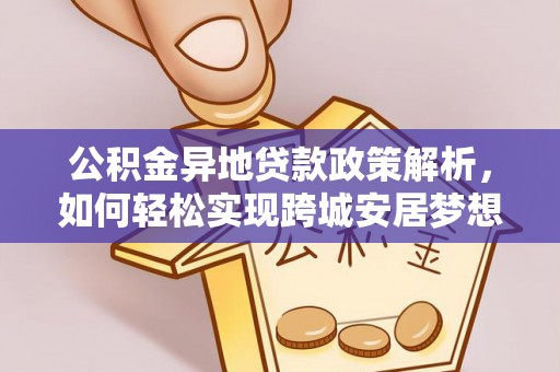 船营公积金异地贷款政策解析，如何轻松实现跨城安居梦想