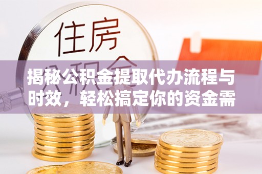 船营揭秘公积金提取代办流程与时效，轻松搞定你的资金需求
