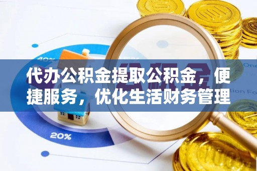 船营代办公积金提取公积金，便捷服务，优化生活财务管理