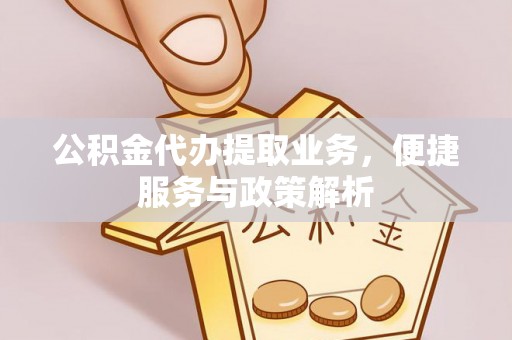 船营公积金代办提取业务，便捷服务与政策解析