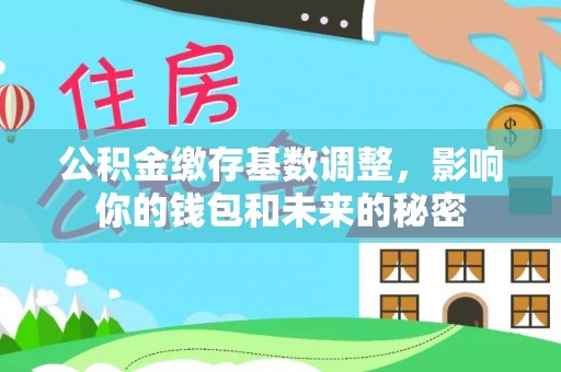 船营公积金缴存基数调整，影响你的钱包和未来的秘密