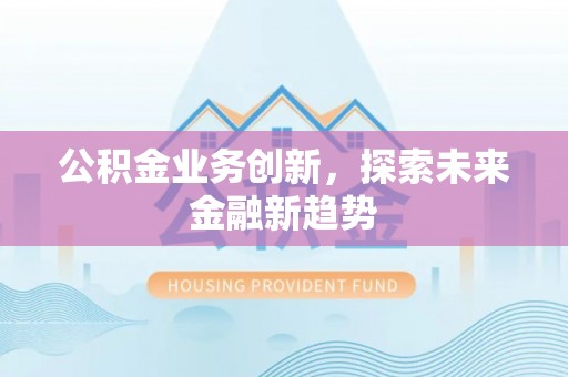 船营公积金业务创新，探索未来金融新趋势