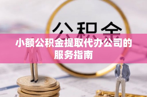 船营小额公积金提取代办公司的服务指南