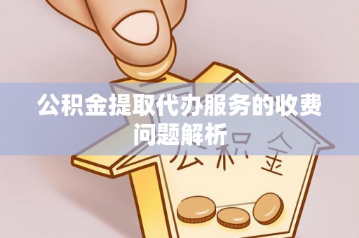 船营公积金提取代办服务的收费问题解析